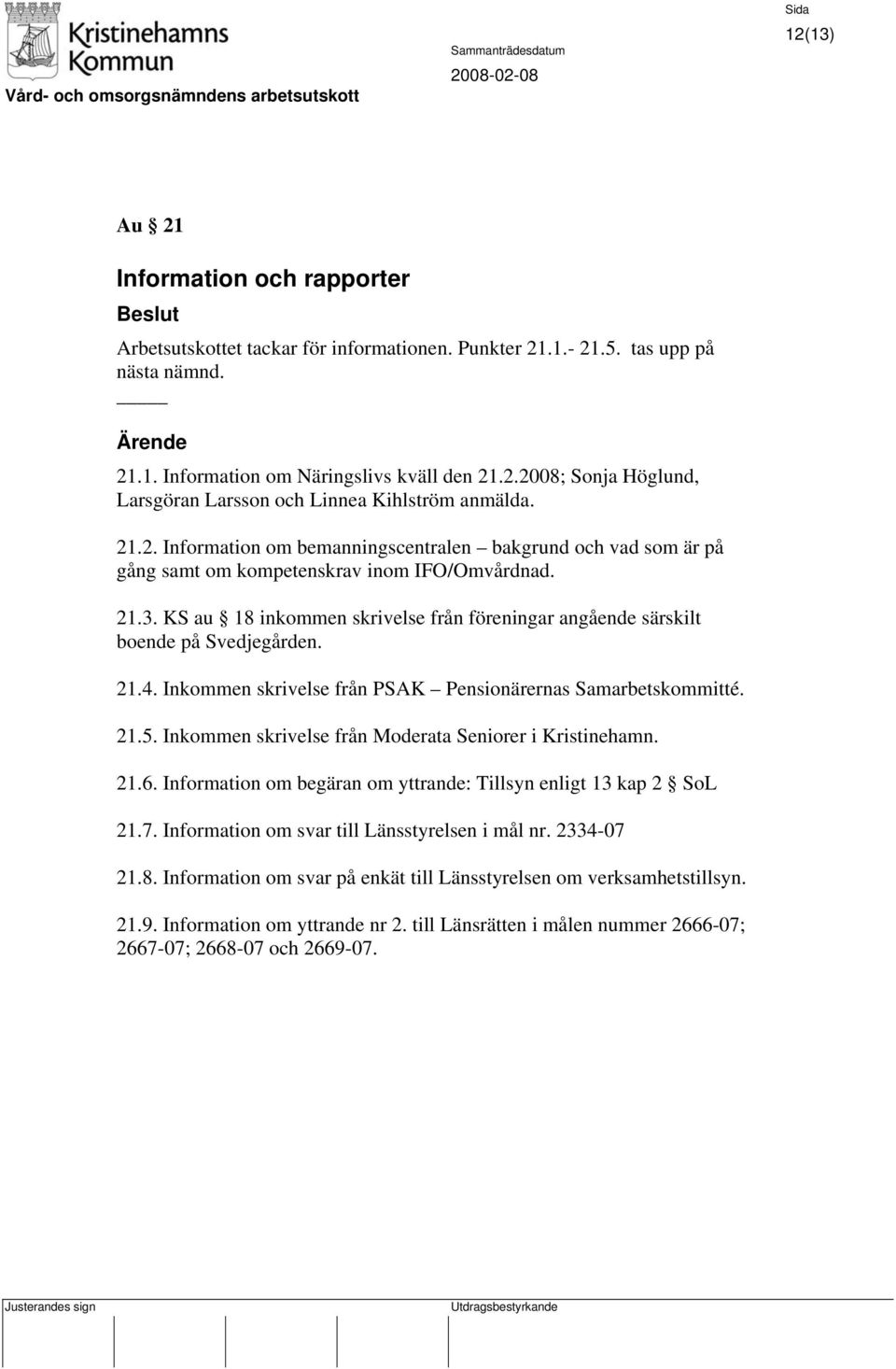 KS au 18 inkommen skrivelse från föreningar angående särskilt boende på Svedjegården. 21.4. Inkommen skrivelse från PSAK Pensionärernas Samarbetskommitté. 21.5.