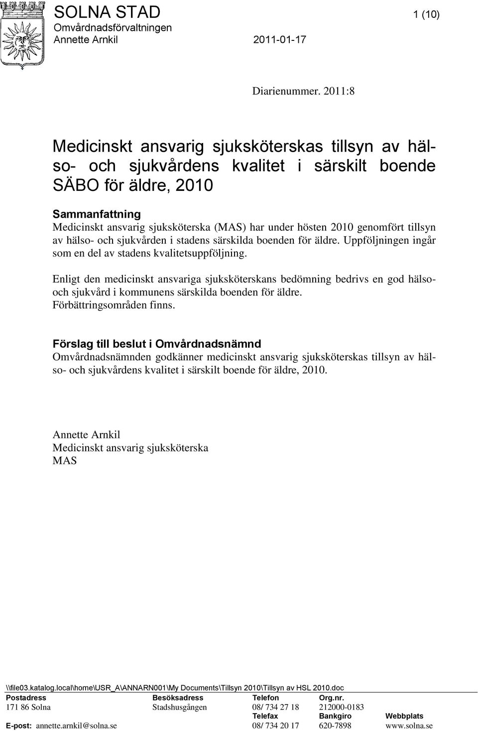 2010 genomfört tillsyn av hälso- och sjukvården i stadens särskilda boenden för äldre. Uppföljningen ingår som en del av stadens kvalitetsuppföljning.