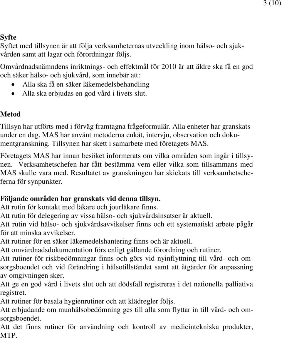 vård i livets slut. Metod Tillsyn har utförts med i förväg framtagna frågeformulär. Alla enheter har granskats under en dag.