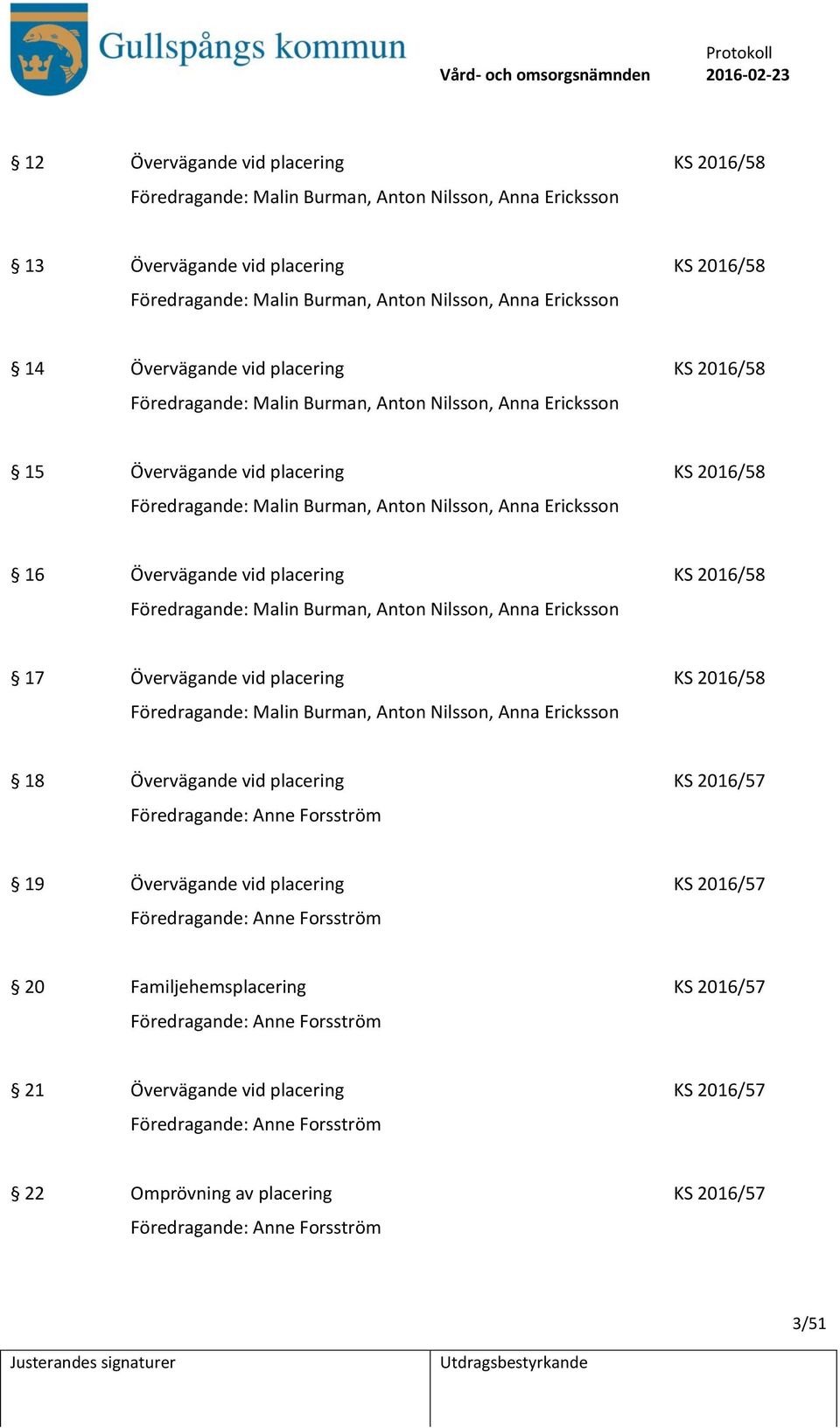 Övervägande vid placering KS 2016/58 Föredragande: Malin Burman, Anton Nilsson, Anna Ericksson 17 Övervägande vid placering KS 2016/58 Föredragande: Malin Burman, Anton Nilsson, Anna Ericksson 18