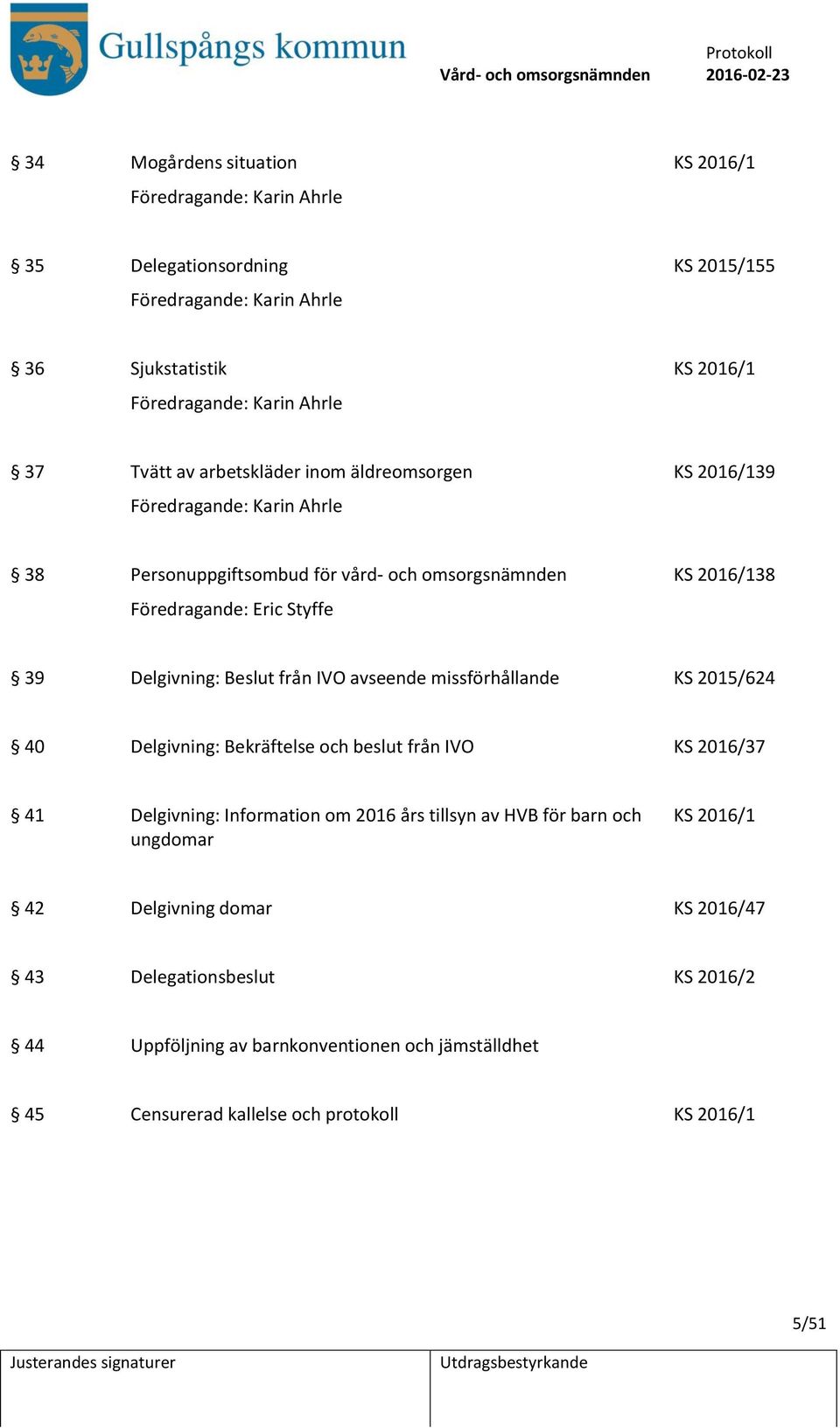 Beslut från IVO avseende missförhållande KS 2015/624 40 Delgivning: Bekräftelse och beslut från IVO KS 2016/37 41 Delgivning: Information om 2016 års tillsyn av HVB för barn och