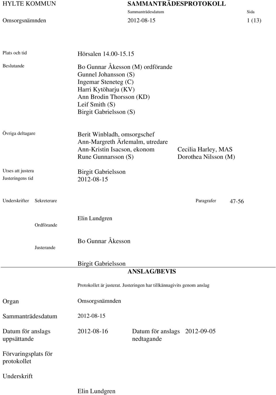 Winbladh, omsorgschef Ann-Margreth Ärlemalm, utredare Ann-Kristin Isacson, ekonom Rune Gunnarsson (S) Cecilia Harley, MAS Dorothea Nilsson (M) Utses att justera Birgit Gabrielsson Justeringens tid