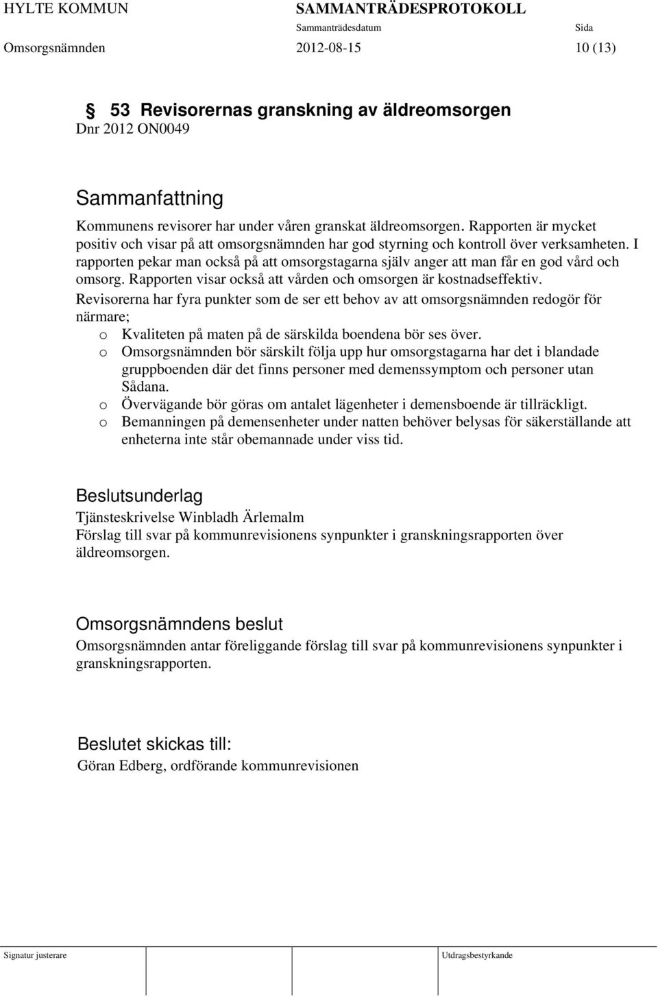 I rapporten pekar man också på att omsorgstagarna själv anger att man får en god vård och omsorg. Rapporten visar också att vården och omsorgen är kostnadseffektiv.