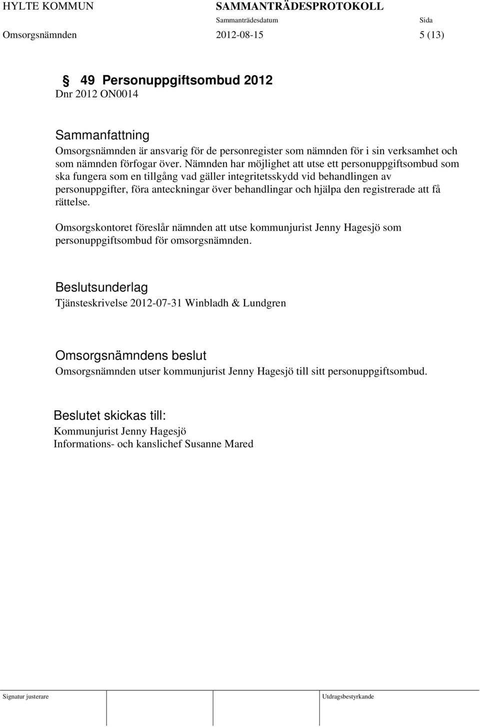 och hjälpa den registrerade att få rättelse. Omsorgskontoret föreslår nämnden att utse kommunjurist Jenny Hagesjö som personuppgiftsombud för omsorgsnämnden.