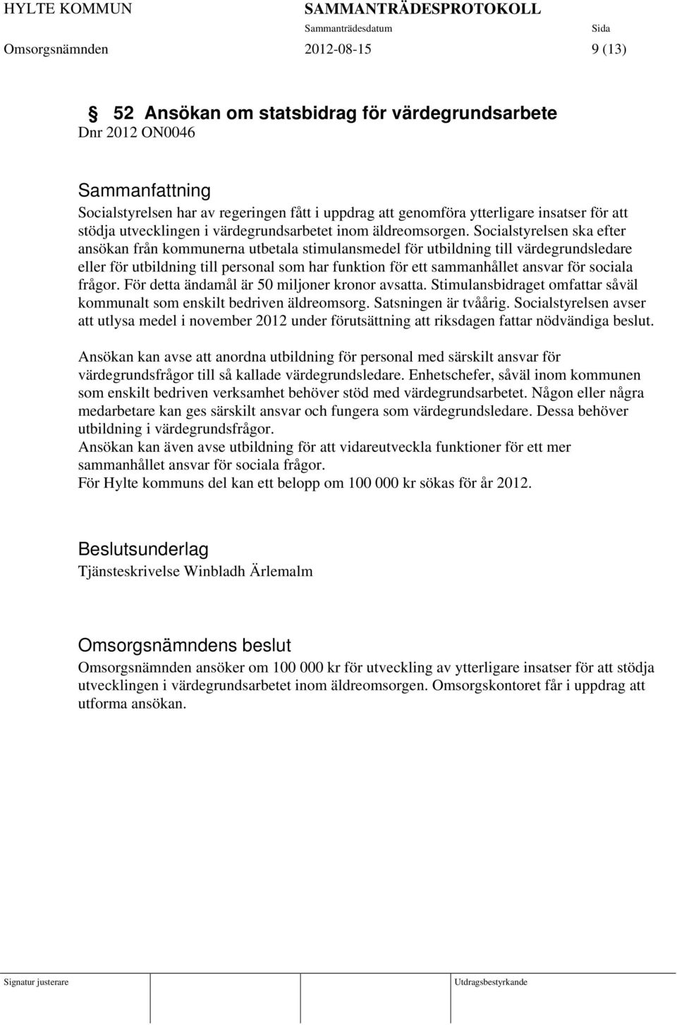 Socialstyrelsen ska efter ansökan från kommunerna utbetala stimulansmedel för utbildning till värdegrundsledare eller för utbildning till personal som har funktion för ett sammanhållet ansvar för