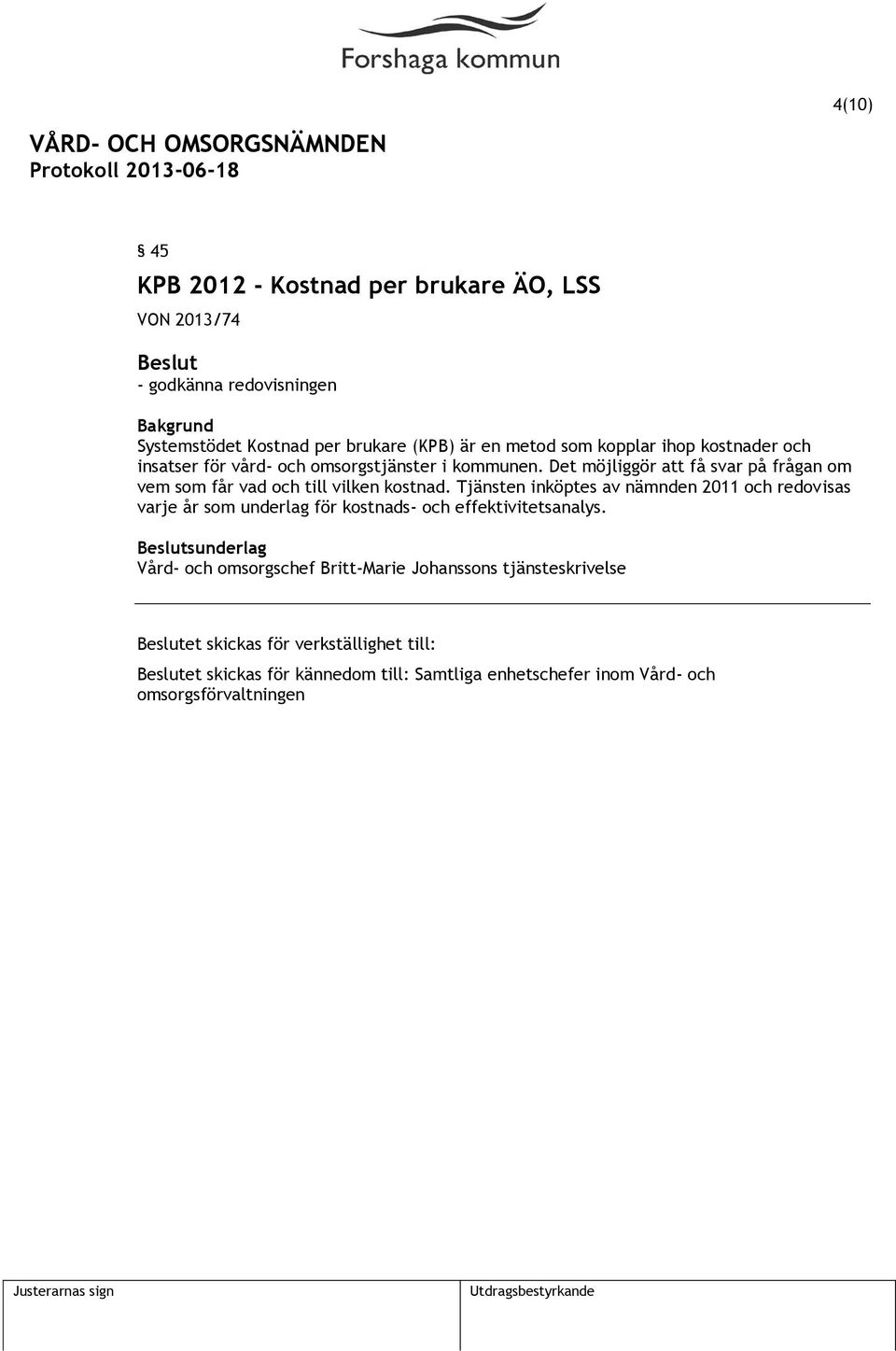 Tjänsten inköptes av nämnden 2011 och redovisas varje år som underlag för kostnads- och effektivitetsanalys.