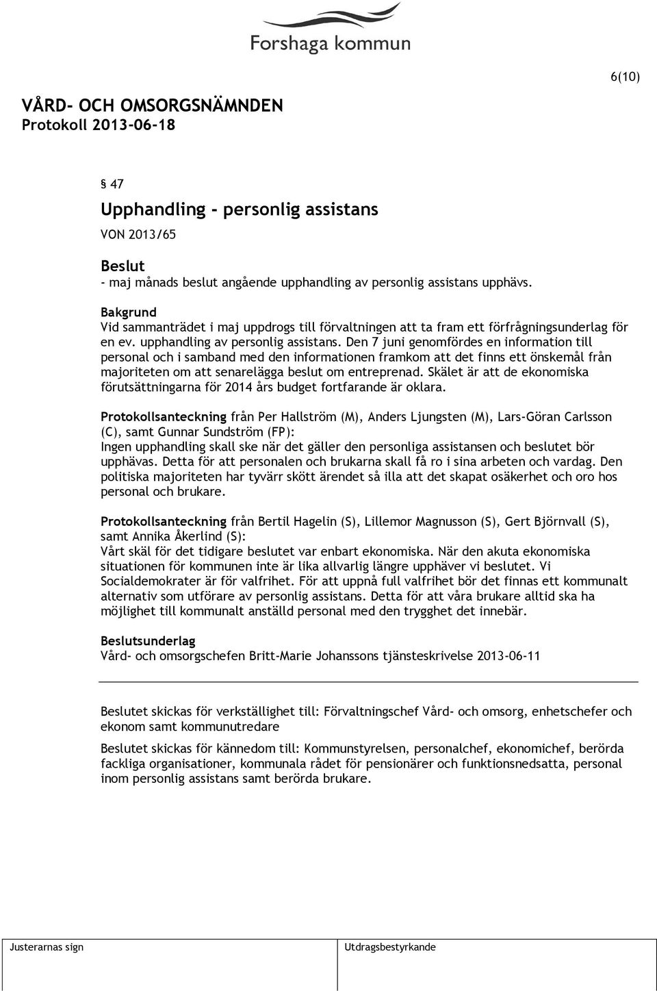 Den 7 juni genomfördes en information till personal och i samband med den informationen framkom att det finns ett önskemål från majoriteten om att senarelägga beslut om entreprenad.