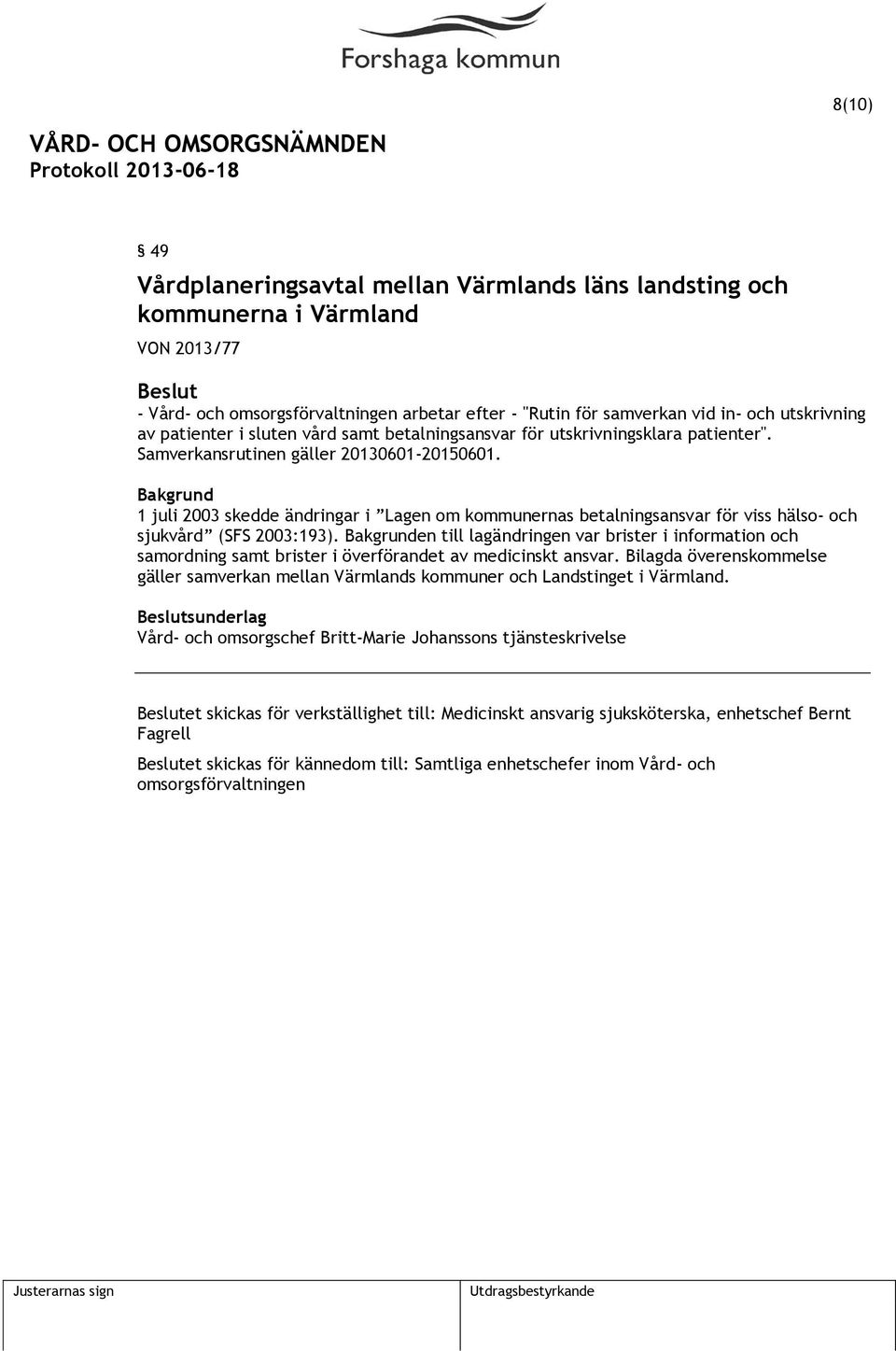 1 juli 2003 skedde ändringar i Lagen om kommunernas betalningsansvar för viss hälso- och sjukvård (SFS 2003:193).