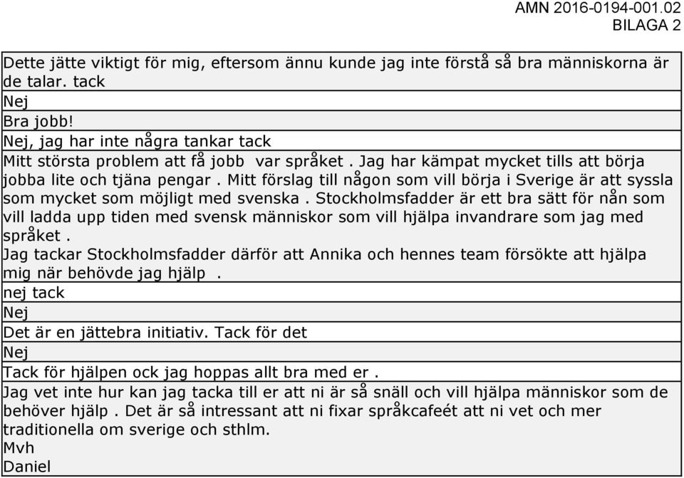 Stockholmsfadder är ett bra sätt för nån som vill ladda upp tiden med svensk människor som vill hjälpa invandrare som jag med språket.