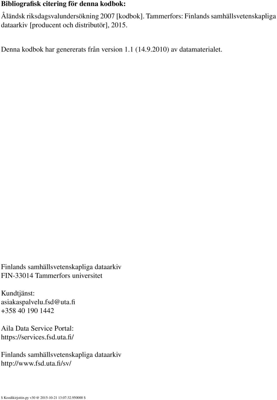 2010) av datamaterialet. Finlands samhällsvetenskapliga dataarkiv FIN-33014 Tammerfors universitet Kundtjänst: asiakaspalvelu.fsd@uta.