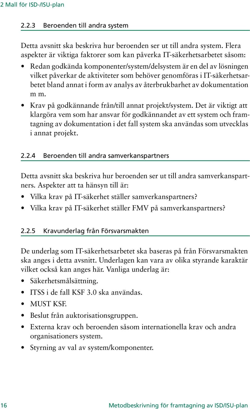 i IT-säkerhetsarbetet bland annat i form av analys av återbrukbarhet av dokumentation mm. Krav på godkännande från/till annat projekt/system.