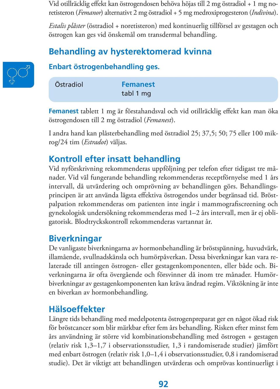 Behandling av hysterektomerad kvinna Enbart östrogenbehandling ges.