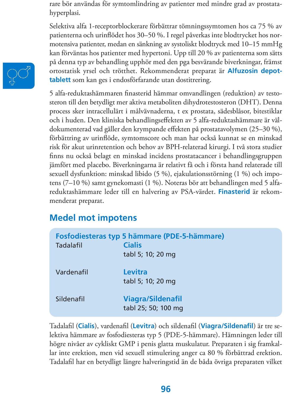 I regel påverkas inte blodtrycket hos normotensiva patienter, medan en sänkning av systoliskt blodtryck med 10 15 mmhg kan förväntas hos patienter med hypertoni.