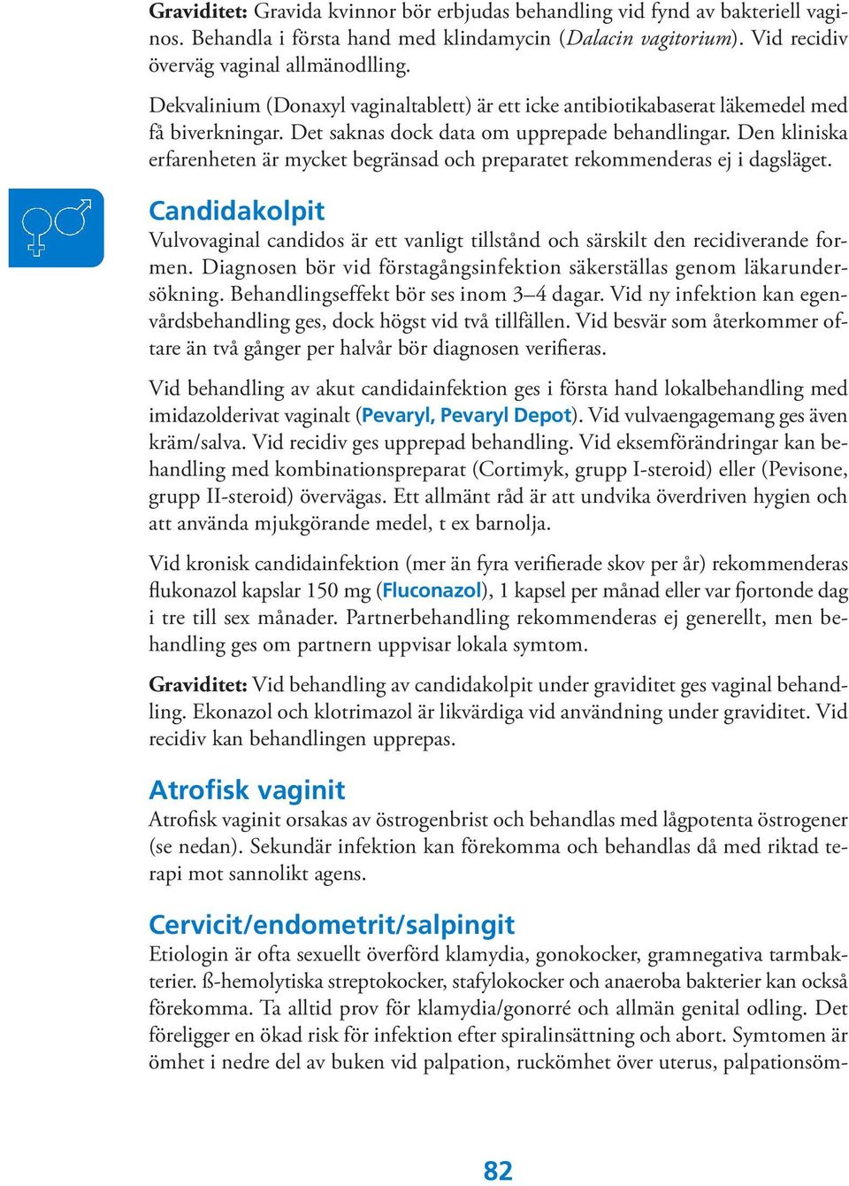 Den kliniska erfarenheten är mycket begränsad och preparatet rekommenderas ej i dagsläget. Candidakolpit Vulvovaginal candidos är ett vanligt tillstånd och särskilt den recidiverande formen.