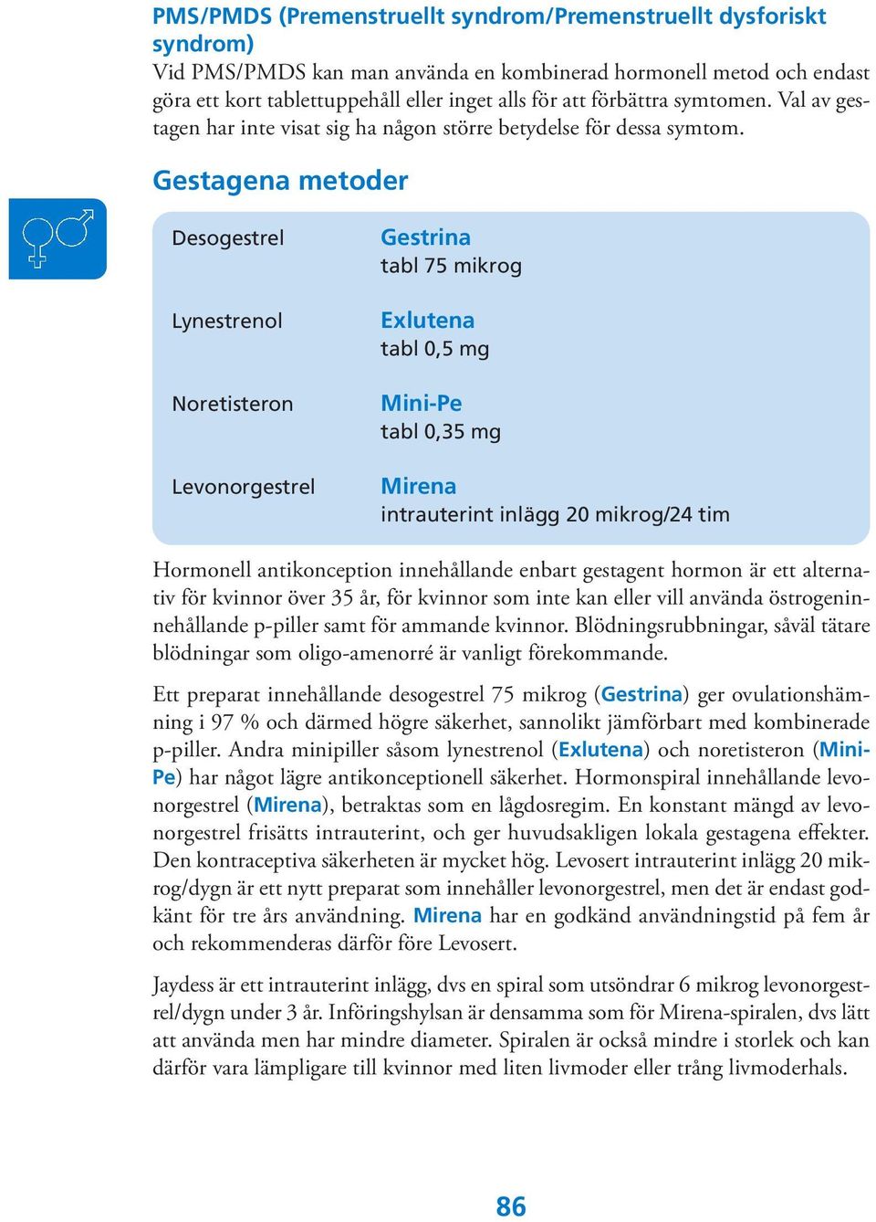 Gestagena metoder Desogestrel Lynestrenol Noretisteron Levonorgestrel Gestrina tabl 75 mikrog Exlutena tabl 0,5 mg Mini-Pe tabl 0,35 mg Mirena intrauterint inlägg 20 mikrog/24 tim Hormonell