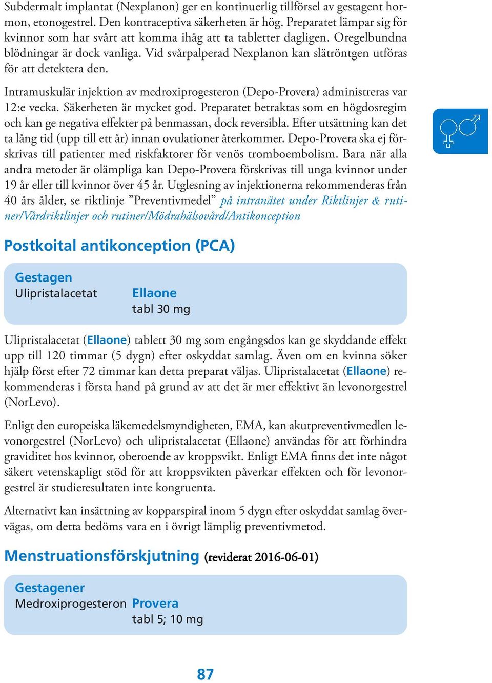Vid svårpalperad Nexplanon kan slätröntgen utföras för att detektera den. Intramuskulär injektion av medroxiprogesteron (Depo-Provera) administreras var 12:e vecka. Säkerheten är mycket god.