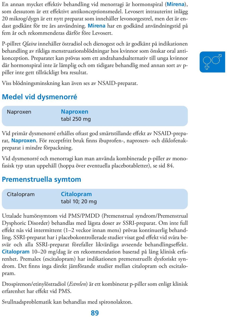 Mirena har en godkänd användningstid på fem år och rekommenderas därför före Levosert.