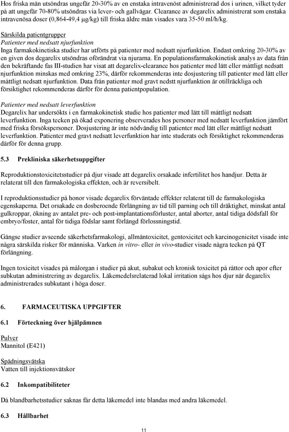 Särskilda patientgrupper Patienter med nedsatt njurfunktion Inga farmakokinetiska studier har utförts på patienter med nedsatt njurfunktion.