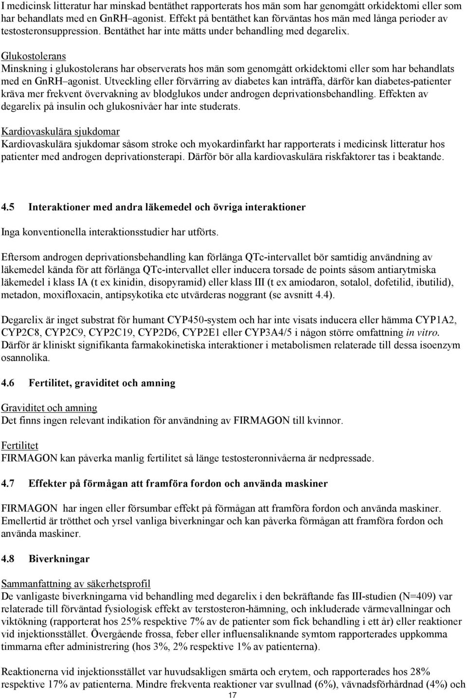Glukostolerans Minskning i glukostolerans har observerats hos män som genomgått orkidektomi eller som har behandlats med en GnRH agonist.