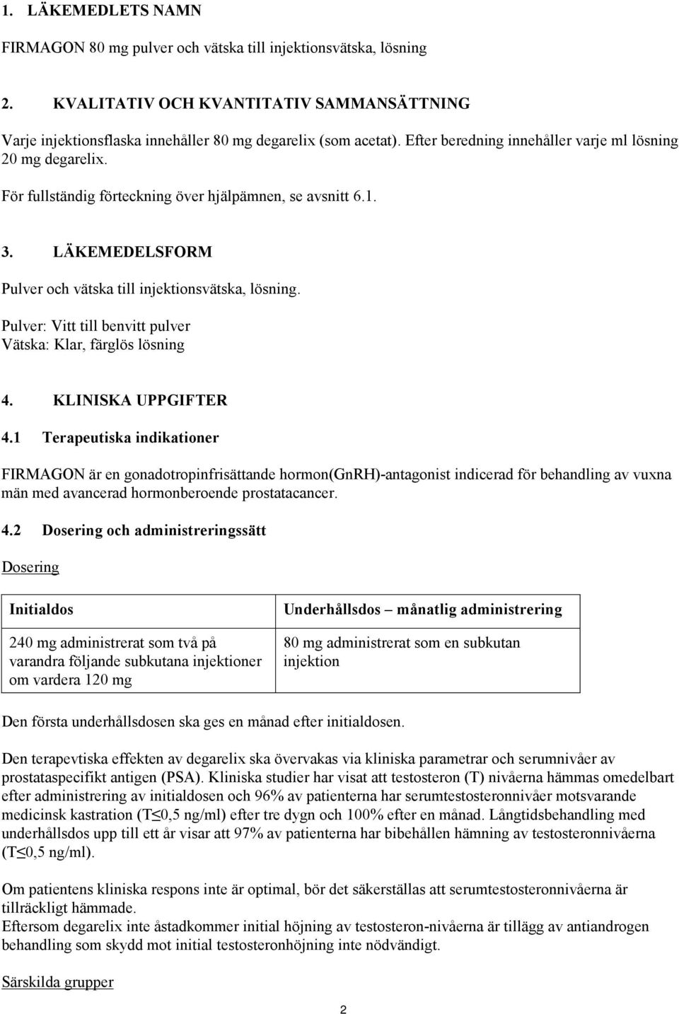Pulver: Vitt till benvitt pulver Vätska: Klar, färglös lösning 4. KLINISKA UPPGIFTER 4.