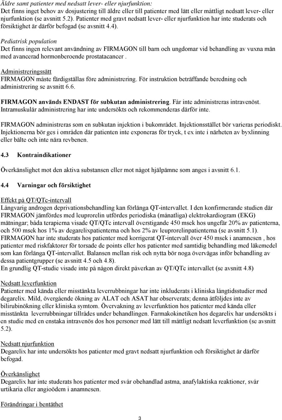 Pediatrisk population Det finns ingen relevant användning av FIRMAGON till barn och ungdomar vid behandling av vuxna män med avancerad hormonberoende prostatacancer.