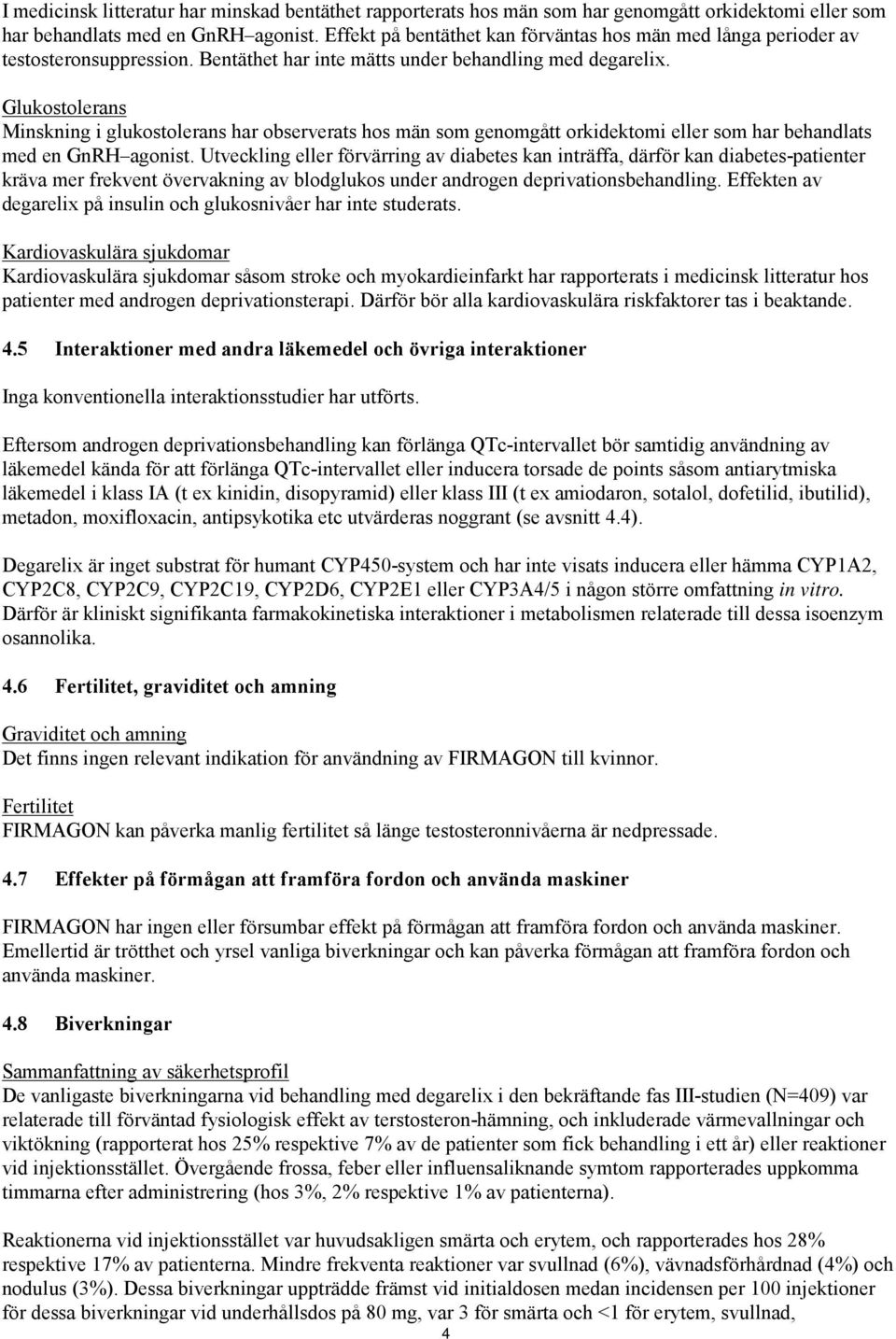 Glukostolerans Minskning i glukostolerans har observerats hos män som genomgått orkidektomi eller som har behandlats med en GnRH agonist.