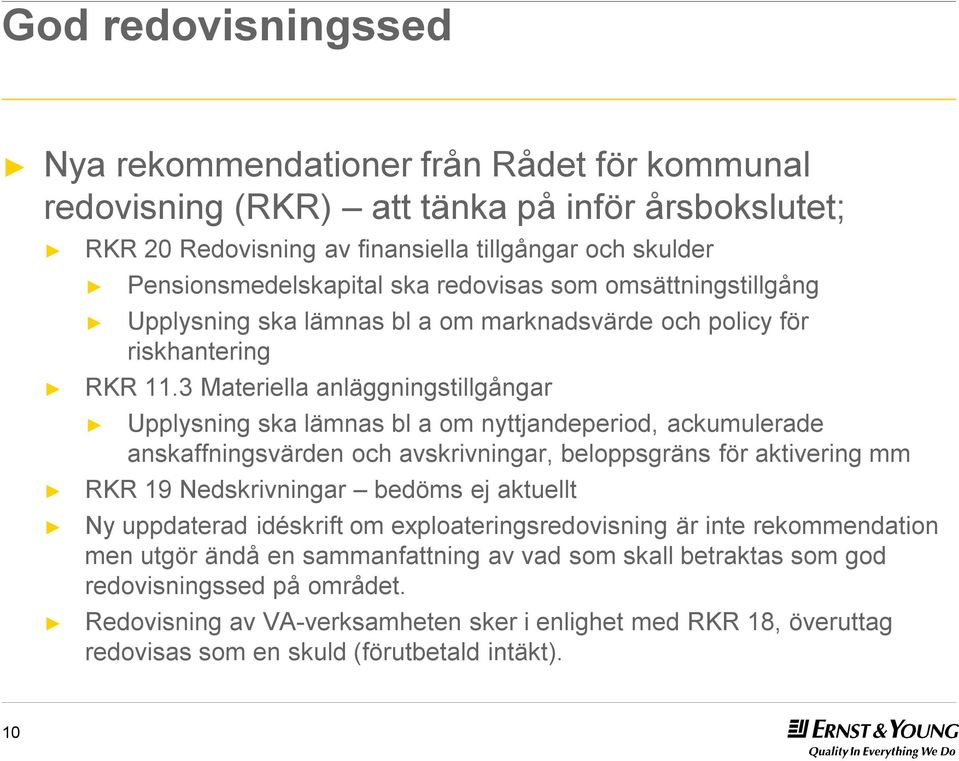 3 Materiella anläggningstillgångar Upplysning ska lämnas bl a om nyttjandeperiod, ackumulerade anskaffningsvärden och avskrivningar, beloppsgräns för aktivering mm RKR 19 Nedskrivningar bedöms ej