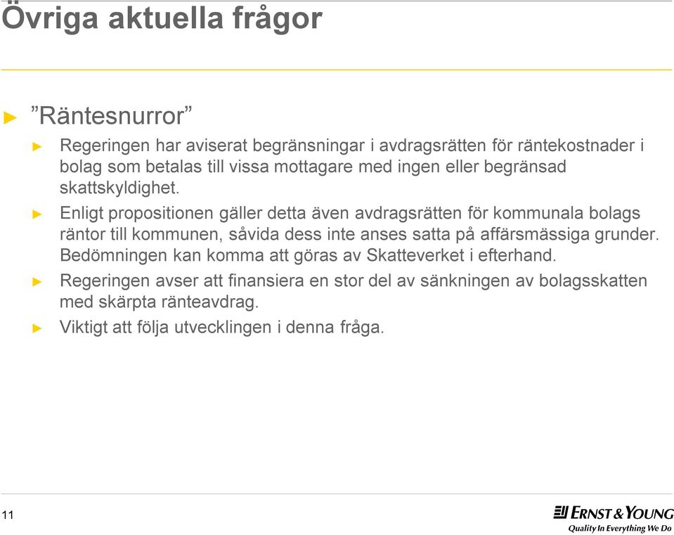 Enligt propositionen gäller detta även avdragsrätten för kommunala bolags räntor till kommunen, såvida dess inte anses satta på