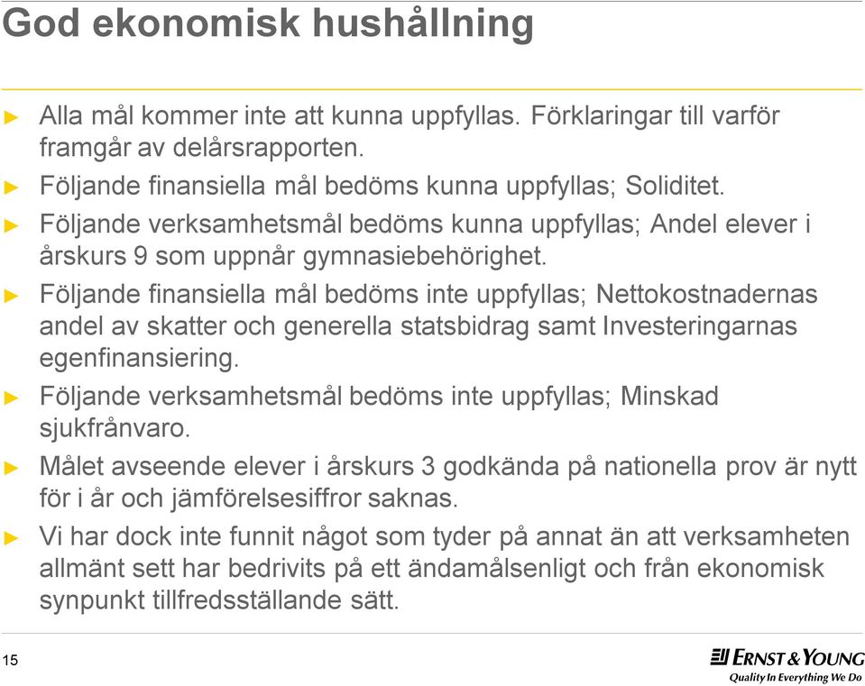 Följande finansiella mål bedöms inte uppfyllas; Nettokostnadernas andel av skatter och generella statsbidrag samt Investeringarnas egenfinansiering.