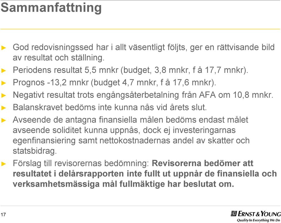 Avseende de antagna finansiella målen bedöms endast målet avseende soliditet kunna uppnås, dock ej investeringarnas egenfinansiering samt nettokostnadernas andel av skatter och