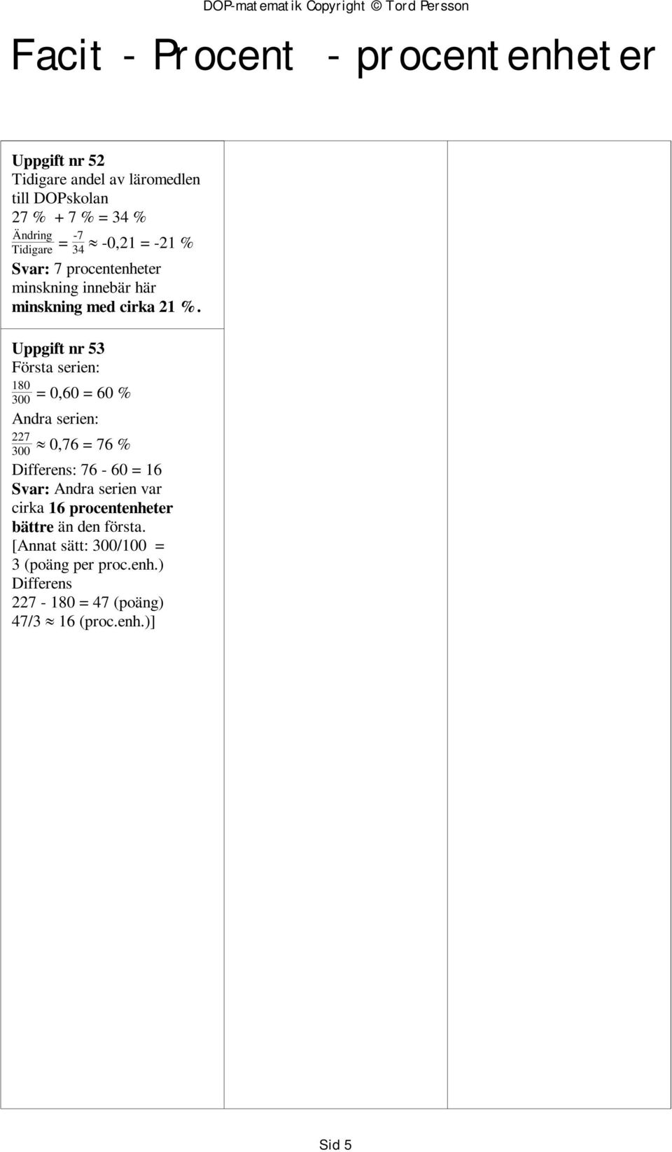 Uppgift nr 53 Första serien: 180 300 = 0,60 = 60 % Andra serien: 227 300 0,76 = 76 % Differens: 76-60 = 16 Svar: