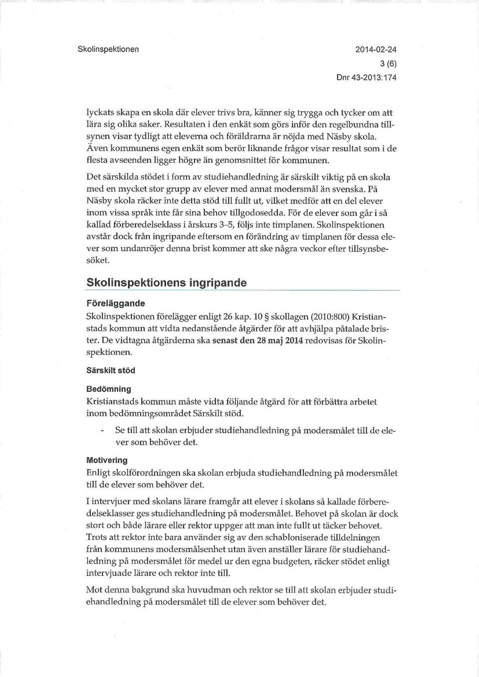 Även kommunens egen enkät som berör liknande frågor visar resultat som i de flesta avseenden ligger högre än genomsnittet för kommunen.