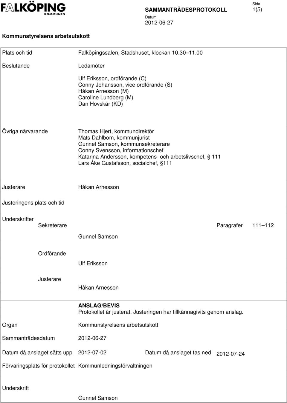 kommunjurist Gunnel Samson, kommunsekreterare Conny Svensson, informationschef Katarina Andersson, kompetens- och arbetslivschef, 111 Lars Åke Gustafsson, socialchef, 111 Justerare Justeringens plats