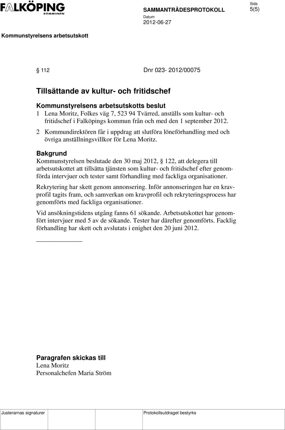 Bakgrund Kommunstyrelsen beslutade den 30 maj 2012, 122, att delegera till arbetsutskottet att tillsätta tjänsten som kultur- och fritidschef efter genomförda intervjuer och tester samt förhandling