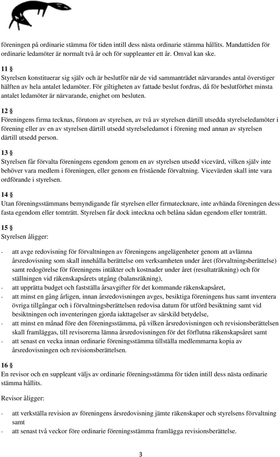 För giltigheten av fattade beslut fordras, då för beslutförhet minsta antalet ledamöter är närvarande, enighet om besluten.