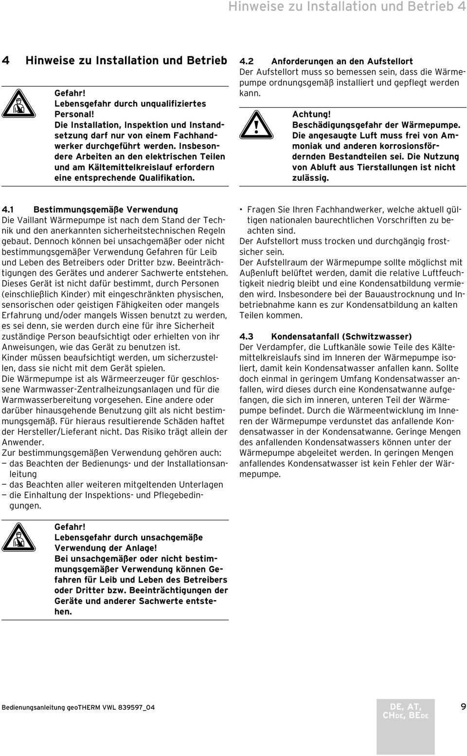 Insbesondere Arbeiten an den elektrischen Teilen und am Kältemittelkreislauf erfordern eine entsprechende Qualifikation. 4.