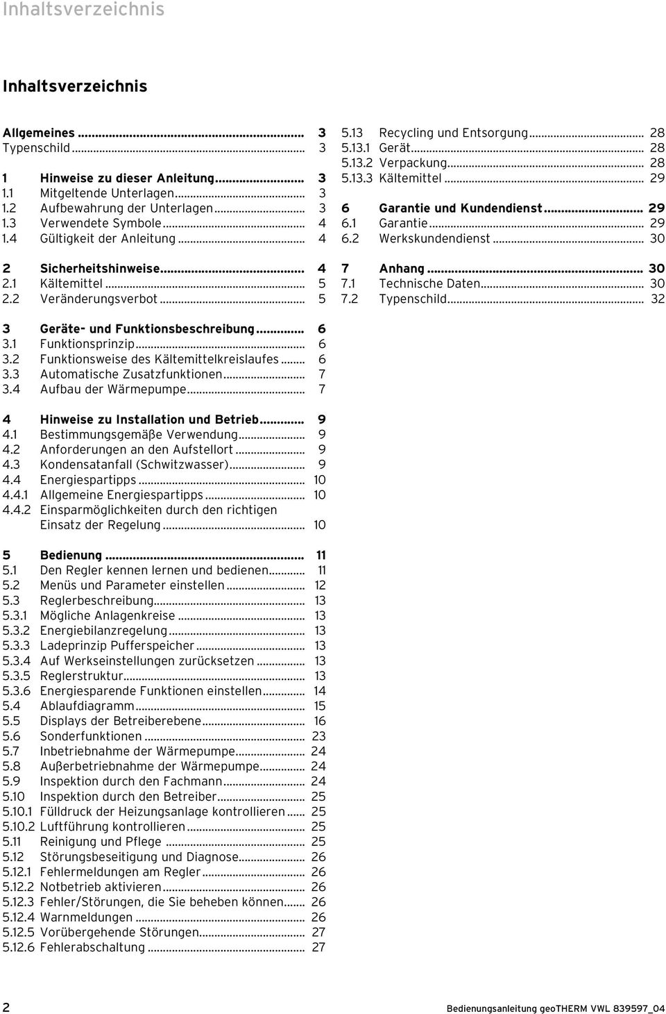 .. 29 6 Garantie und Kundendienst... 29 6.1 Garantie... 29 6.2 Werkskundendienst... 30 7 Anhang... 30 7.1 Technische Daten... 30 7.2 Typenschild... 32 3 Geräte- und Funktionsbeschreibung... 6 3.
