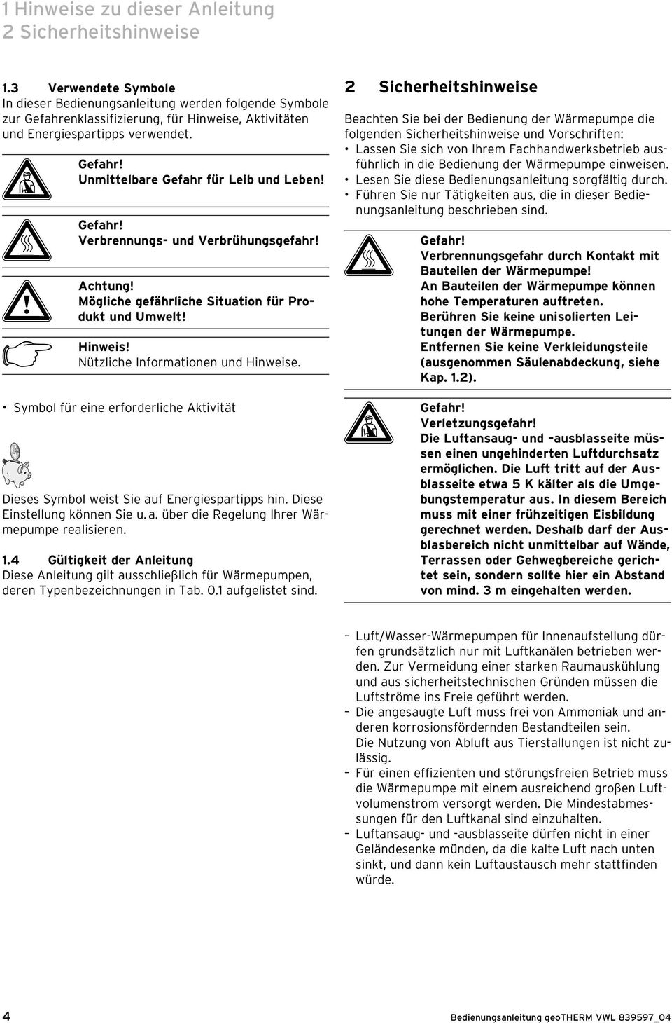 Unmittelbare Gefahr für Leib und Leben! H Gefahr! Verbrennungs- und Verbrühungsgefahr! a Achtung! Mögliche gefährliche Situation für Produkt und Umwelt! h Hinweis!