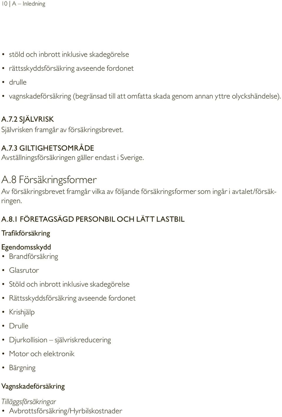 A.8.1 FÖRETAGSÄGD PERSONBIL OCH LÄTT LASTBIL Trafikförsäkring Egendomsskydd Brandförsäkring Glasrutor Stöld och inbrott inklusive skadegörelse Rättsskyddsförsäkring avseende fordonet Krishjälp