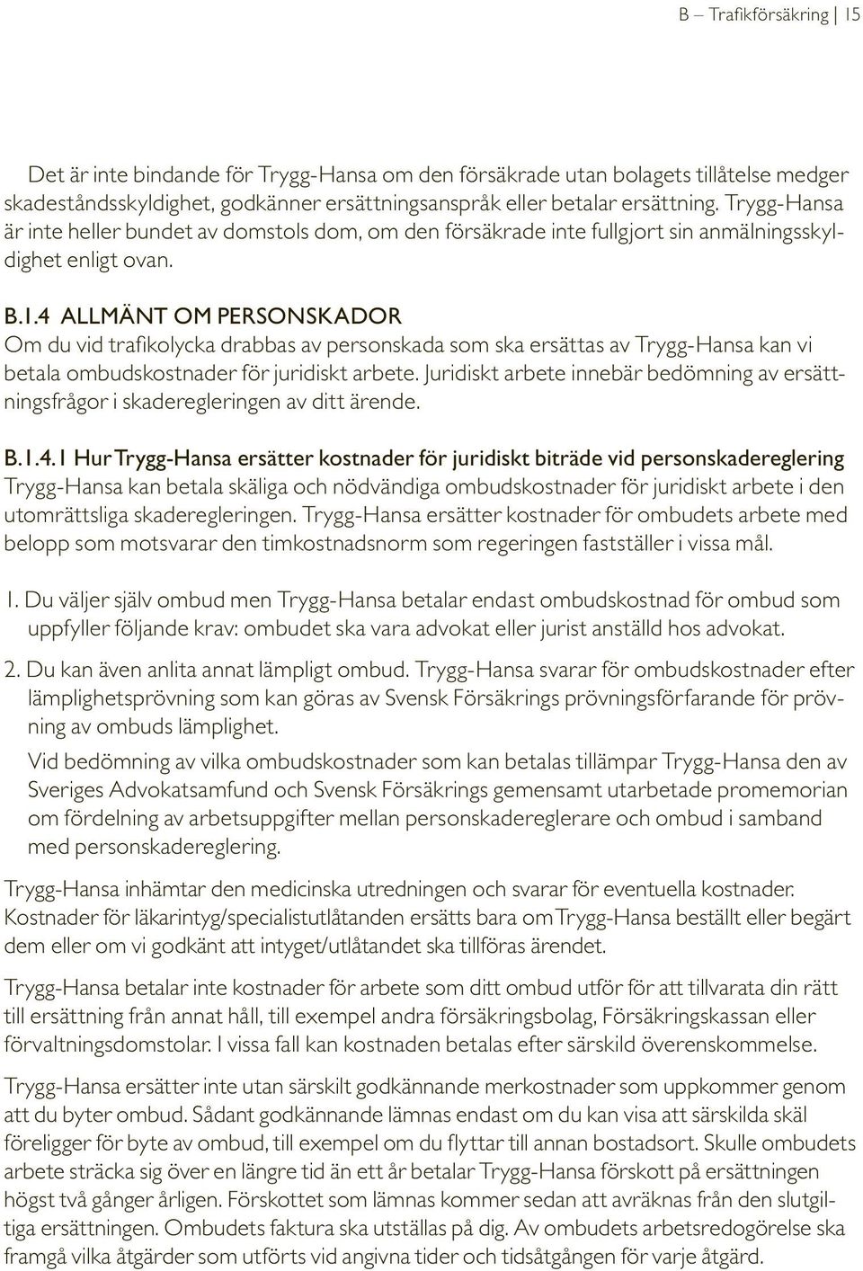 4 ALLMÄNT OM PERSONSKADOR Om du vid trafikolycka drabbas av personskada som ska ersättas av Trygg-Hansa kan vi betala ombudskostnader för juridiskt arbete.