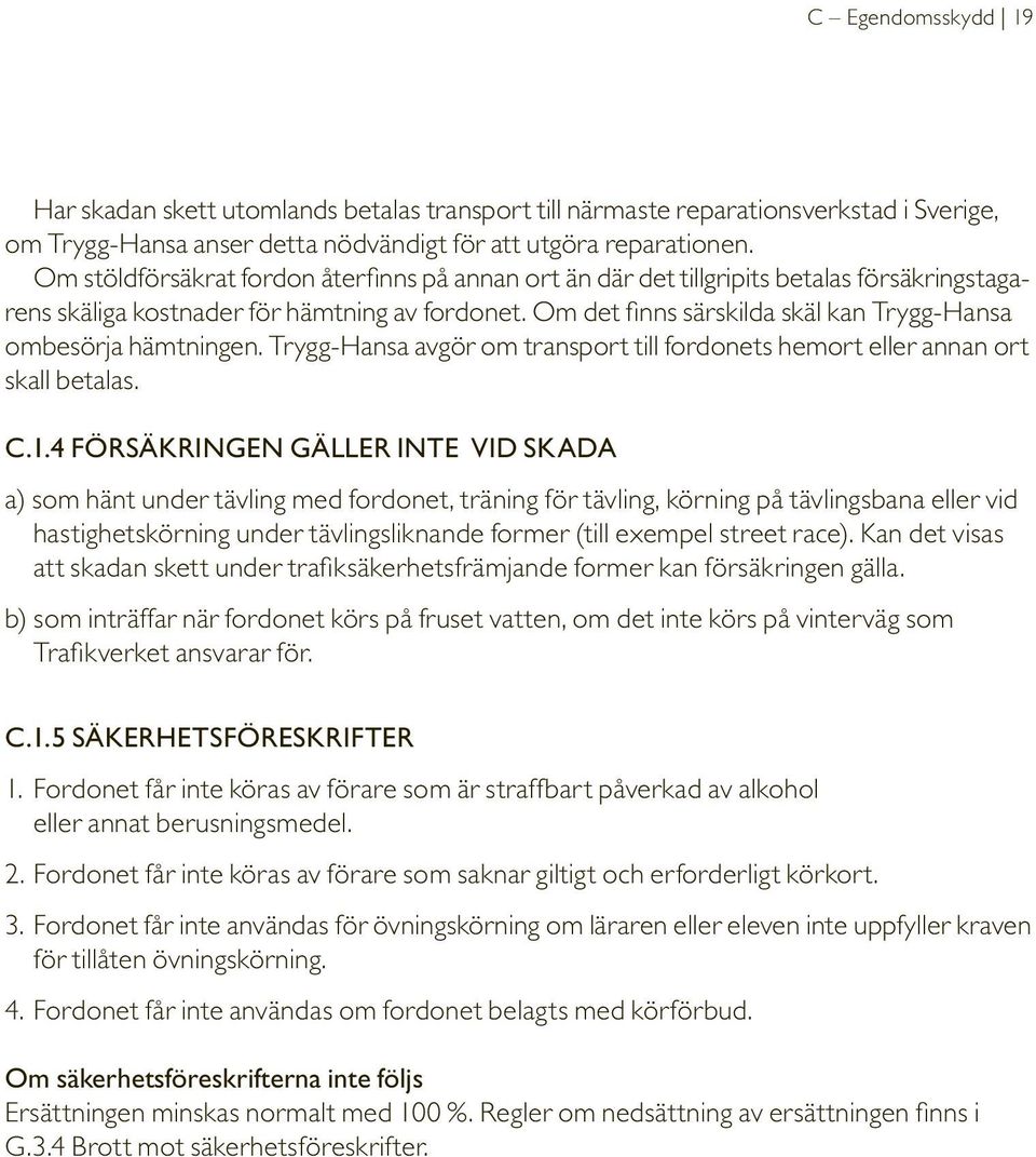 Om det finns särskilda skäl kan Trygg-Hansa ombesörja hämtningen. Trygg-Hansa avgör om transport till fordonets hemort eller annan ort skall betalas. C.1.