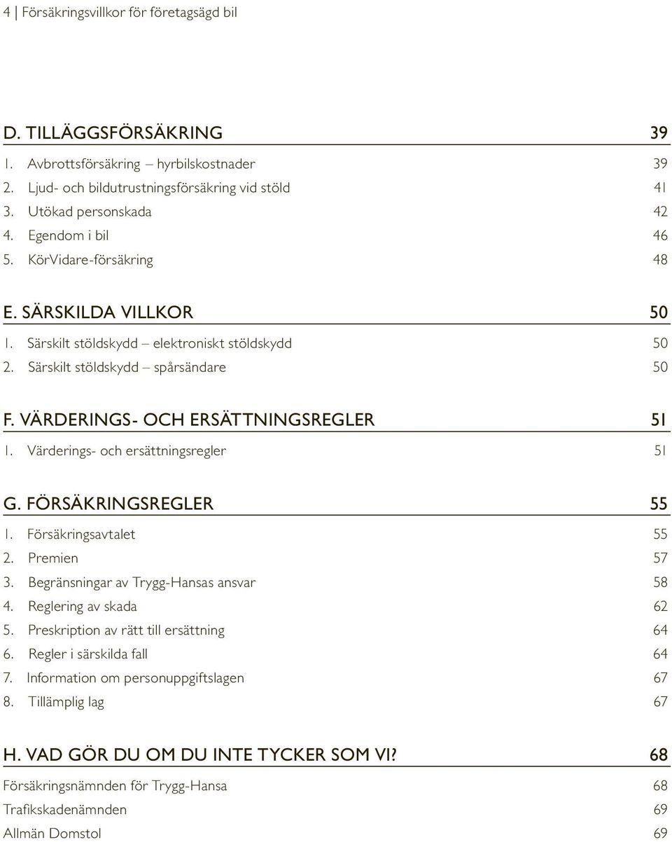 Värderings- och ersättningsregler 51 G. FÖRSÄKRINGSREGLER 55 1. Försäkringsavtalet 55 2. Premien 57 3. Begränsningar av Trygg-Hansas ansvar 58 4. Reglering av skada 62 5.