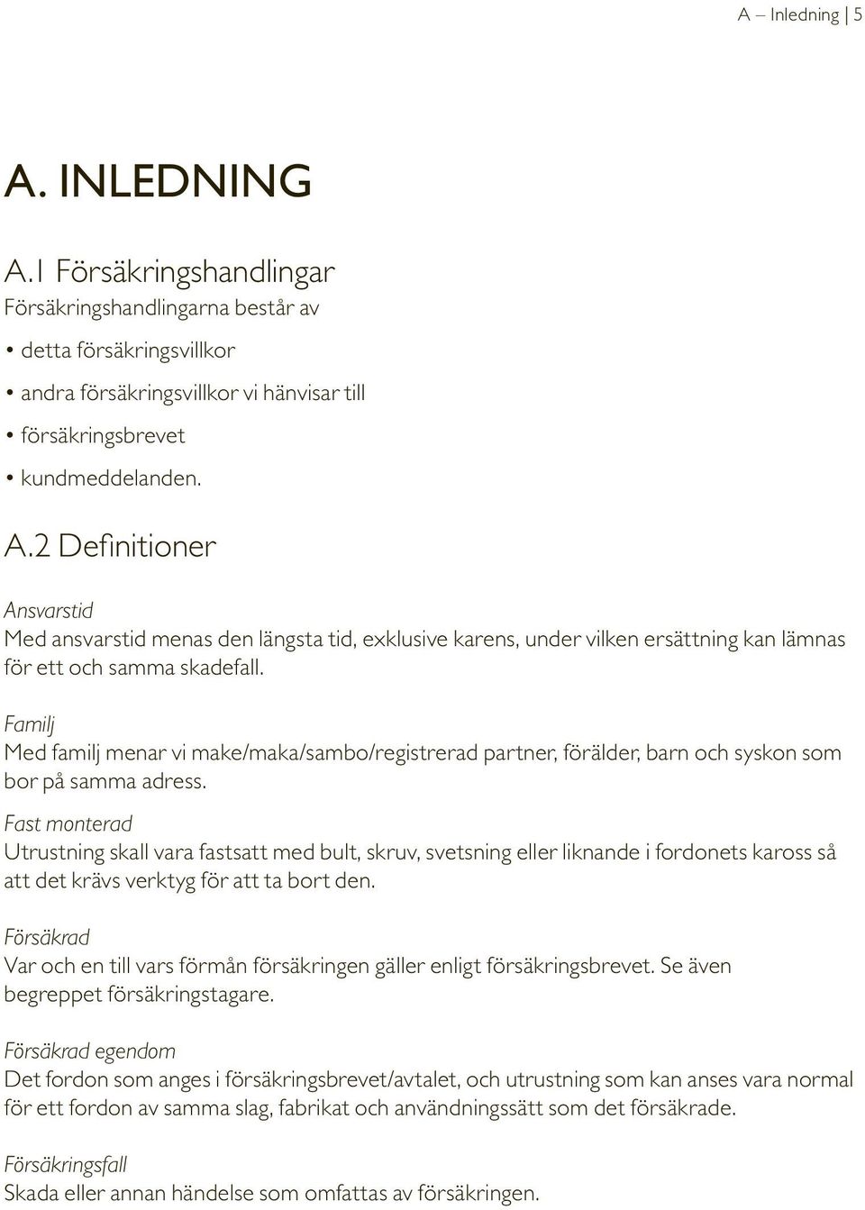 Fast monterad Utrustning skall vara fastsatt med bult, skruv, svetsning eller liknande i fordonets kaross så att det krävs verktyg för att ta bort den.
