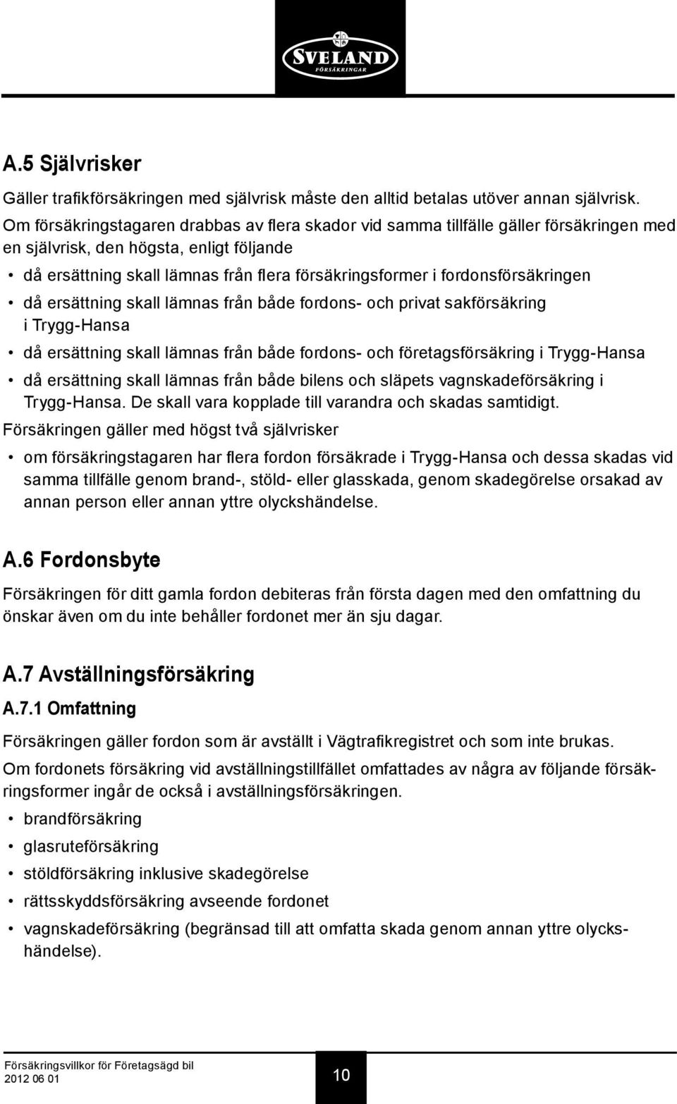 fordonsförsäkringen då ersättning skall lämnas från både fordons- och privat sakförsäkring i Trygg-Hansa då ersättning skall lämnas från både fordons- och företagsförsäkring i Trygg-Hansa då