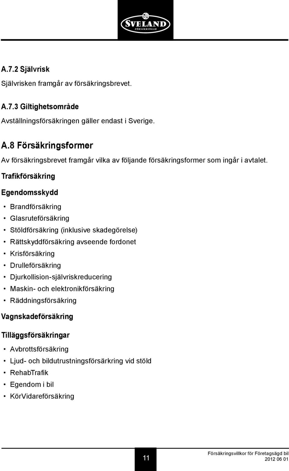 Drulleförsäkring Djurkollision-självriskreducering Maskin- och elektronikförsäkring Räddningsförsäkring Vagnskadeförsäkring Tilläggsförsäkringar Avbrottsförsäkring