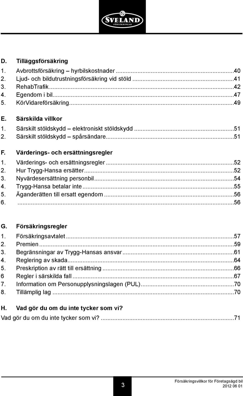 Hur Trygg-Hansa ersätter...52 3. Nyvärdesersättning personbil...54 4. Trygg-Hansa betalar inte...55 5. Äganderätten till ersatt egendom...56 6....56 G. Försäkringsregler 1. Försäkringsavtalet...57 2.
