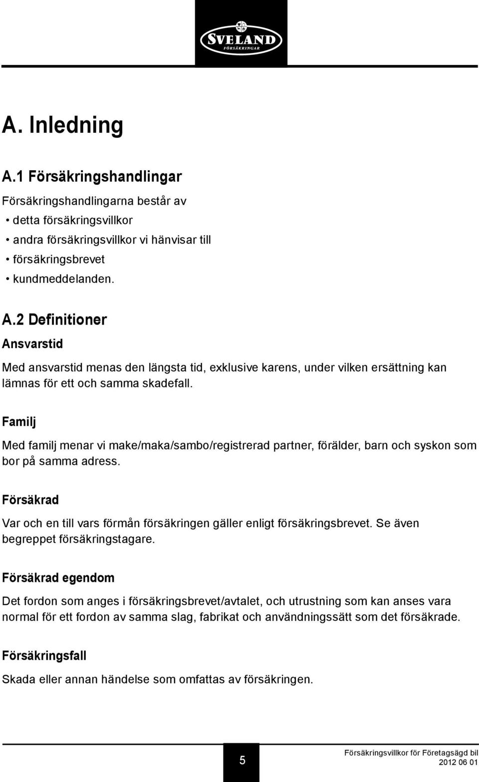Se även begreppet försäkringstagare.