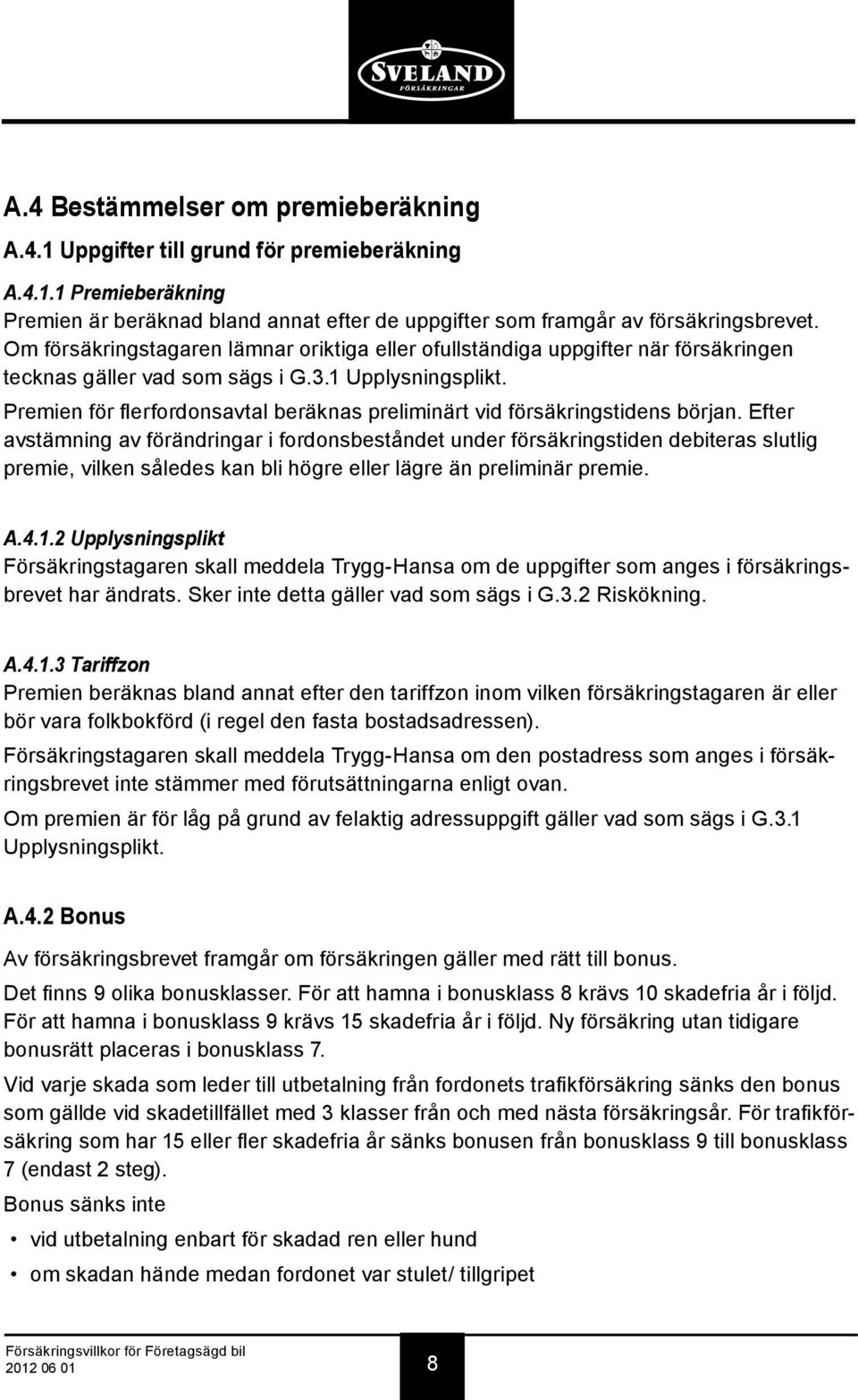 Premien för flerfordonsavtal beräknas preliminärt vid försäkringstidens början.
