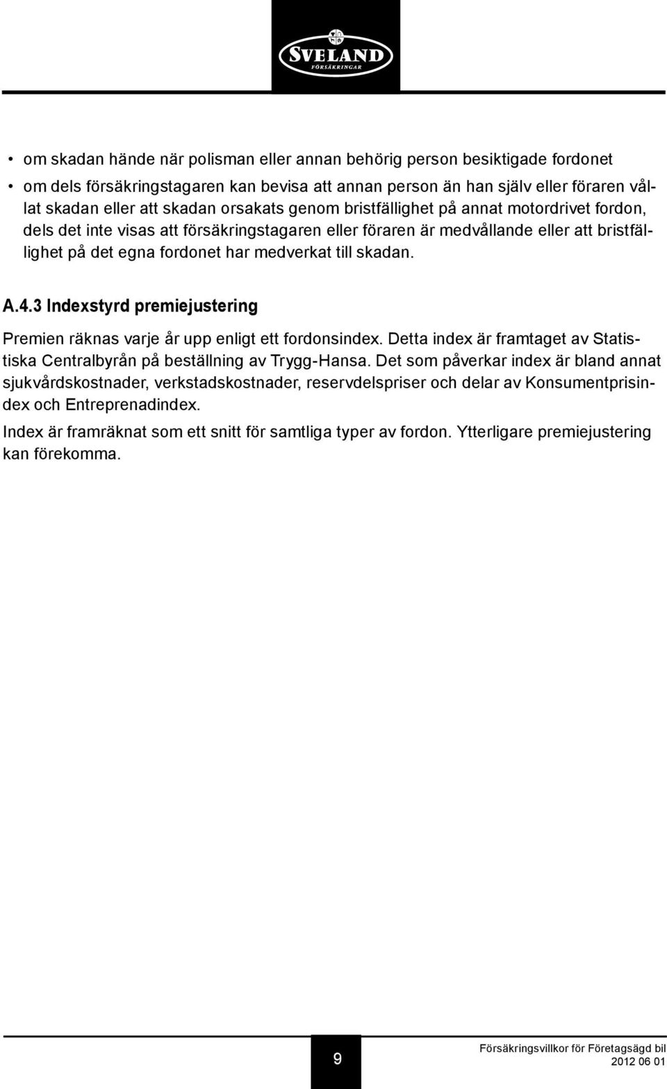 3 Indexstyrd premiejustering Premien räknas varje år upp enligt ett fordonsindex. Detta index är framtaget av Statistiska Centralbyrån på beställning av Trygg-Hansa.