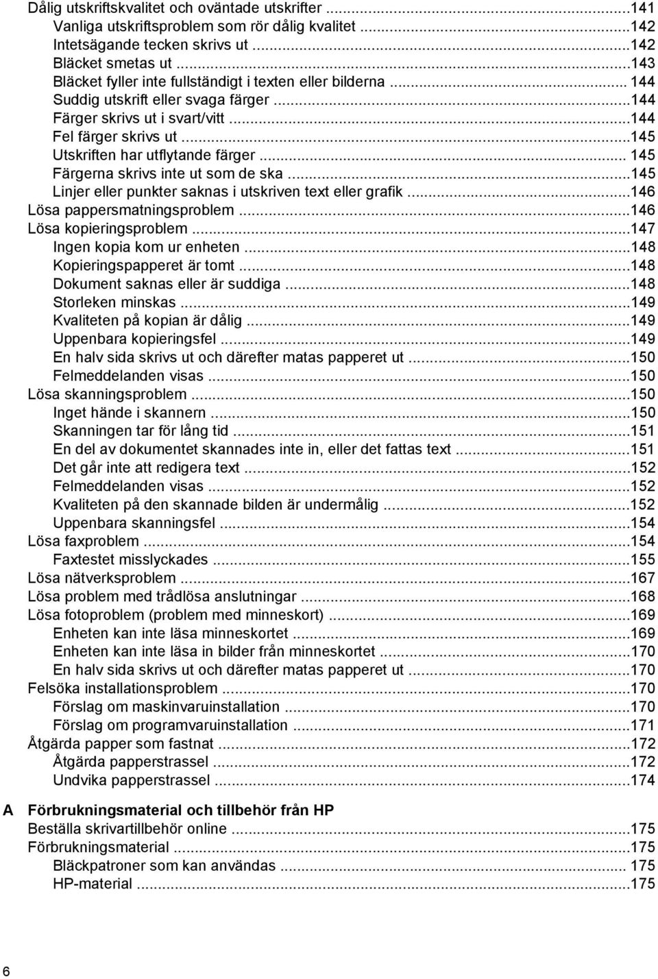 ..145 Utskriften har utflytande färger... 145 Färgerna skrivs inte ut som de ska...145 Linjer eller punkter saknas i utskriven text eller grafik...146 Lösa pappersmatningsproblem.